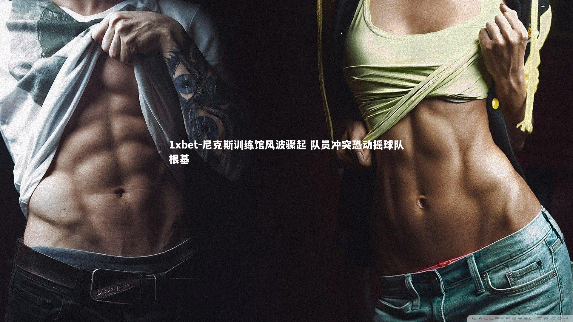 尼克斯训练馆风波骤起 队员冲突恐动摇球队根基